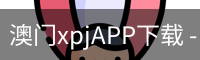 澳门xpjAPP下载